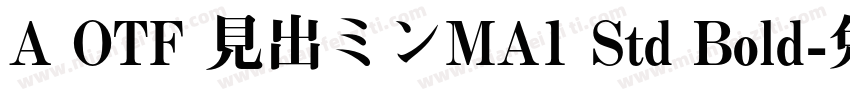 A OTF 見出ミンMA1 Std Bold字体转换